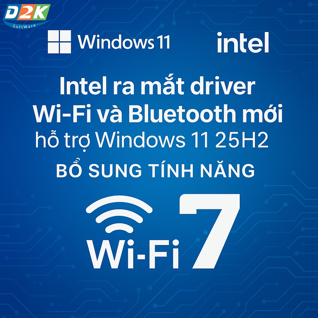 Intel ra mắt driver Wi-Fi và Bluetooth mới hỗ trợ Windows 11 25H2 – Bổ sung tính năng Wi-Fi 7 tốc độ siêu nhanh