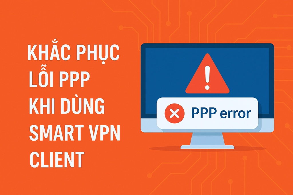 Lỗi PPP là gì? Vì sao Smart VPN Client bị lỗi?